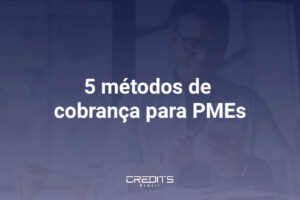 Confira os 5 principais métodos de cobrança para PMEs.