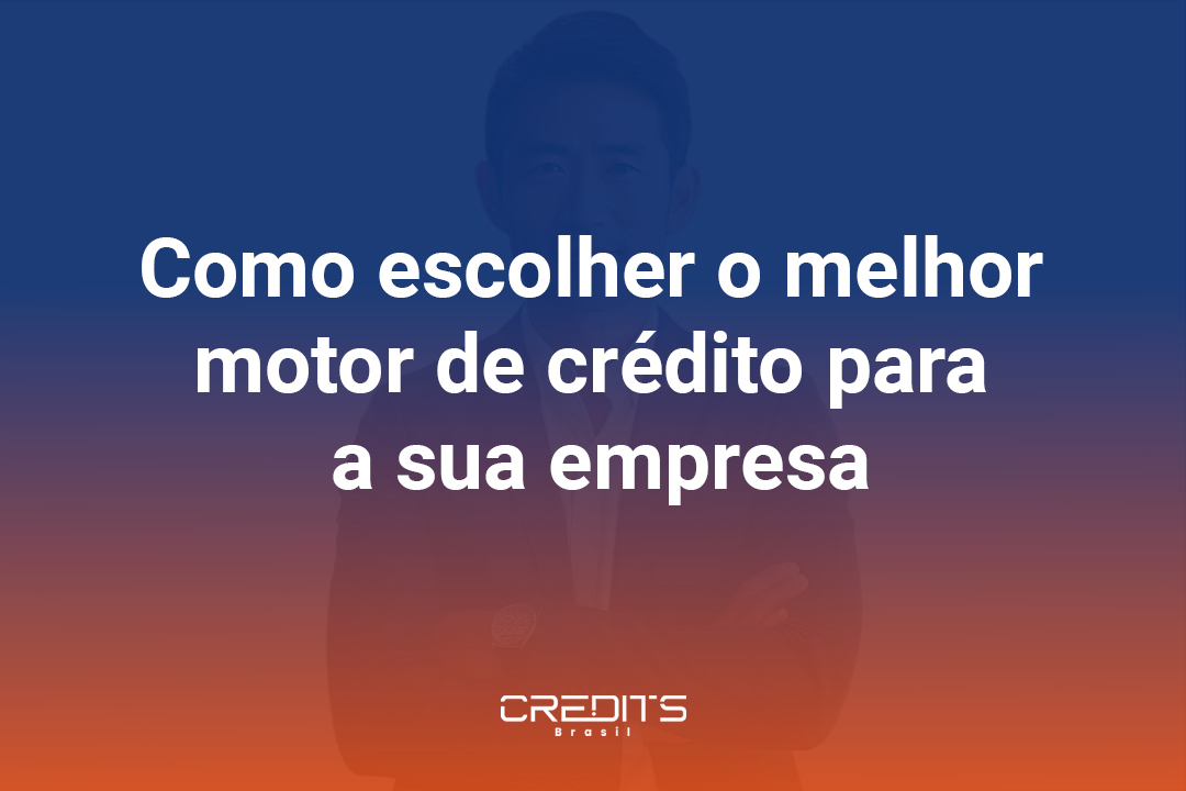 Como escolher o melhor motor de crédito para a sua empresa.