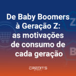 De Baby Boomers à Geração Z: as motivações de consumo de cada geração.