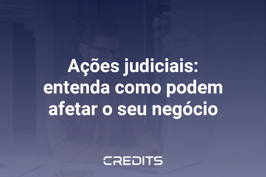 Ações judiciais: entenda como podem afetar o seu negócio