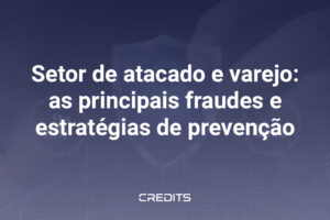 Setor de atacado e varejo as principais fraudes e estratégias de prevenção